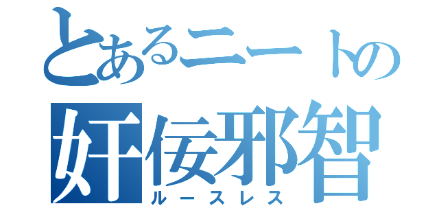 とあるニートの奸佞邪智（ルースレス）