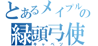 とあるメイプルの緑頭弓使（キャベツ）