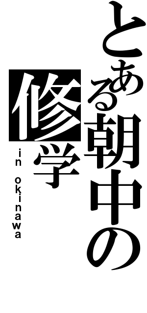 とある朝中の修学（ｉｎ ｏｋｉｎａｗａ）