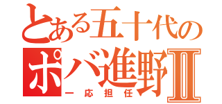 とある五十代のポバ進野郎Ⅱ（一応担任）