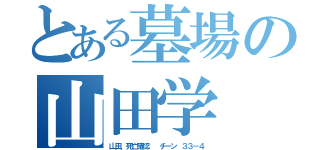 とある墓場の山田学（山田、死亡確認  チーン ３３－４）