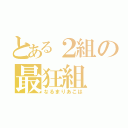 とある２組の最狂組（なるまりあこは）