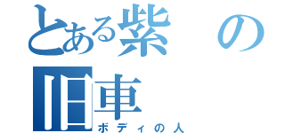 とある紫の旧車（ボディの人）