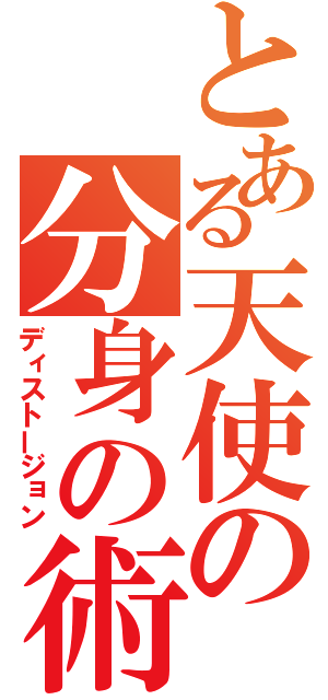 とある天使の分身の術（ディストージョン）