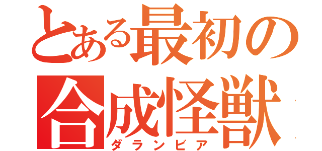 とある最初の合成怪獣（ダランビア）