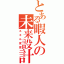 とある暇人の未来設計（スキル変更）