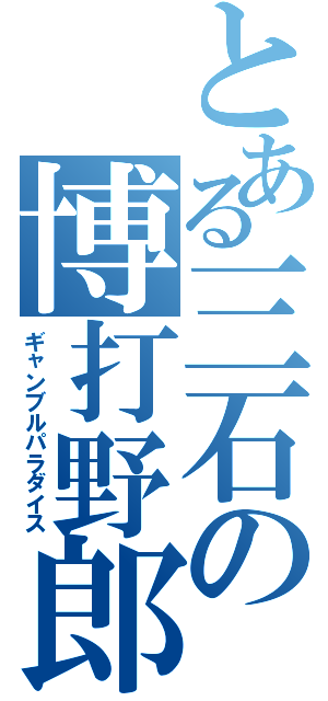 とある三石の博打野郎（ギャンブルパラダイス）