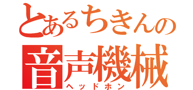 とあるちきんの音声機械（ヘッドホン）