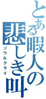 とある暇人の悲しき叫び（ソウルクライ）