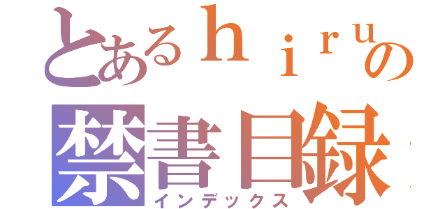 とあるｈｉｒｕ の禁書目録（インデックス）