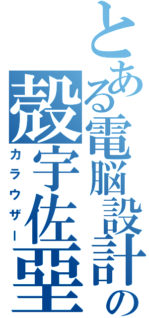 とある電脳設計士の殻宇佐堊（カラウザー）