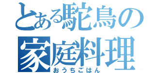 とある駝鳥の家庭料理（おうちごはん）