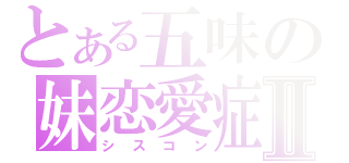 とある五味の妹恋愛症候群Ⅱ（シスコン）