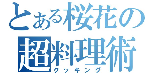 とある桜花の超料理術（クッキング）