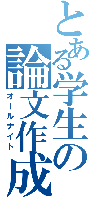 とある学生の論文作成（オールナイト）