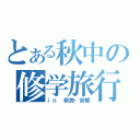 とある秋中の修学旅行（ｉｎ　奈良・京都）