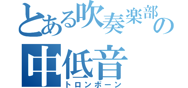 とある吹奏楽部の中低音（トロンボーン）