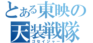 とある東映の天装戦隊（ゴセイジャー）