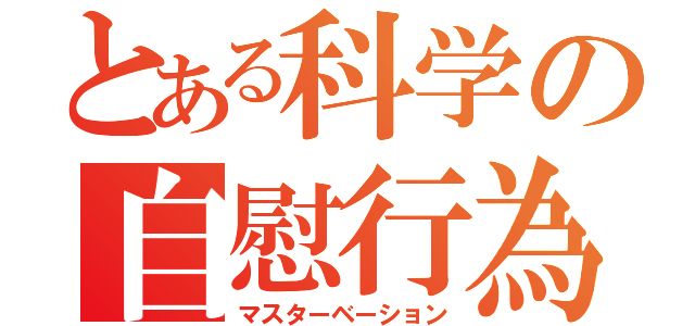 とある科学の自慰行為（マスターベーション）