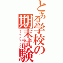 とある学校の期末試験（ターム・エンド　テスト）