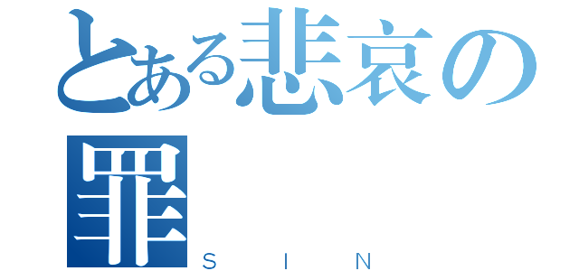 とある悲哀の罪（ＳＩＮ）