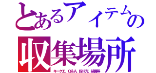 とあるアイテムの収集場所（キークエ、Ｑ＆Ａ、採り方、装備等）