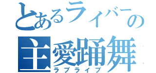 とあるライバーの主愛踊舞（ラブライブ）