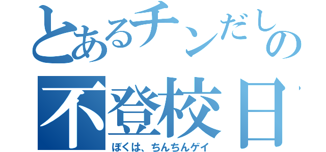 とあるチンだし三村の不登校日記（ぼくは、ちんちんゲイ）