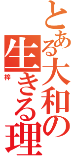 とある大和の生きる理由（梓）