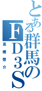 とある群馬のＦＤ３Ｓ（高橋啓介）