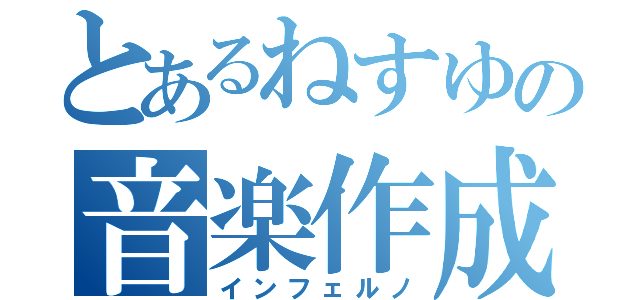 とあるねすゆの音楽作成（インフェルノ）