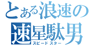 とある浪速の速星駄男（スピードスター）