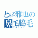 とある雅也の鼻毛脇毛（ゲスリング）