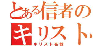 とある信者のキリスト布教（キリスト布教）