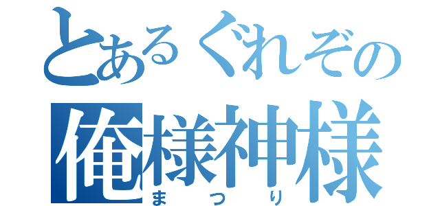 とあるぐれぞの俺様神様（まつり）