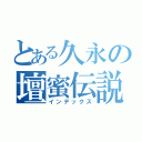 とある久永の壇蜜伝説（インデックス）