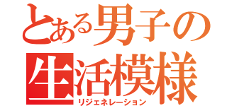 とある男子の生活模様（リジェネレーション）