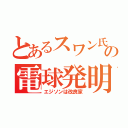 とあるスワン氏の電球発明（エジソンは改良家）