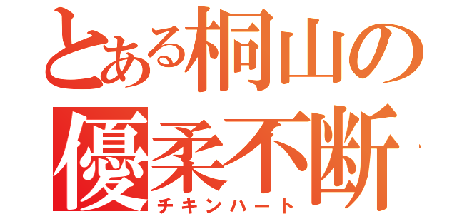 とある桐山の優柔不断（チキンハート）