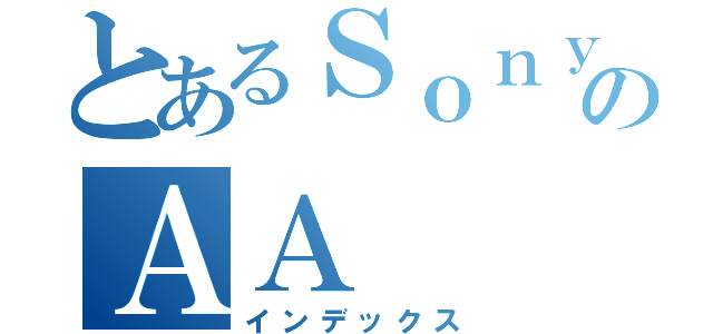 とあるＳｏｎｙ のＡＡ（インデックス）