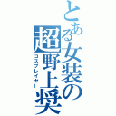 とある女装の超野上奨（コスプレイヤー）