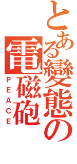 とある變態の電磁砲（ＰＥＡＣＥ）