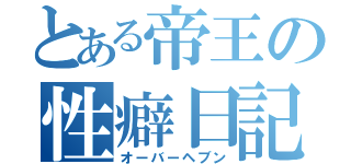 とある帝王の性癖日記（オーバーヘブン）