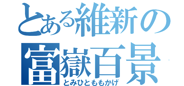 とある維新の富嶽百景（とみひとももかげ）