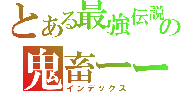 とある最強伝説の鬼畜ーーーーーー（インデックス）