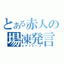 とある赤人の場凍発言（エアフリ－ズ）