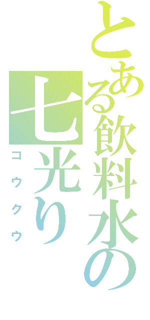 とある飲料水の七光り（コウクウ）