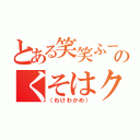 とある笑笑ふーのくそはクソのことである（（わけわかめ））