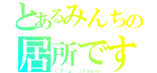 とあるみんちの居所です（（ 厂˙ω˙ ）厂うぇーい）