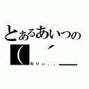 とあるあいつの（ ´＿ゝ｀）ゞ（わりぃ、、）